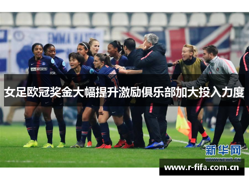 女足欧冠奖金大幅提升激励俱乐部加大投入力度 女足欧冠奖金大幅提升激励俱乐部加大投入力度